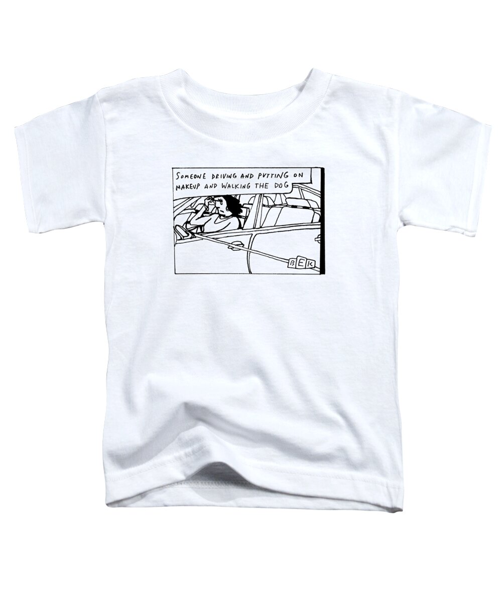 Captionless Toddler T-Shirt featuring the drawing Driving And Putting On Makeup And Walking The Dog by Bruce Eric Kaplan