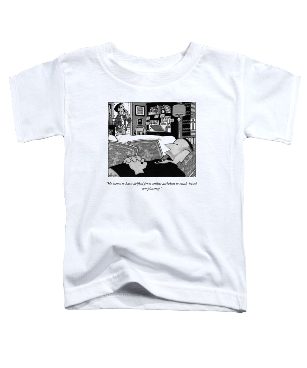 he Seems To Have Drifted From Online Activism To Couch-based Complacency. Toddler T-Shirt featuring the drawing He Seems To Have Drifted by William Haefeli
