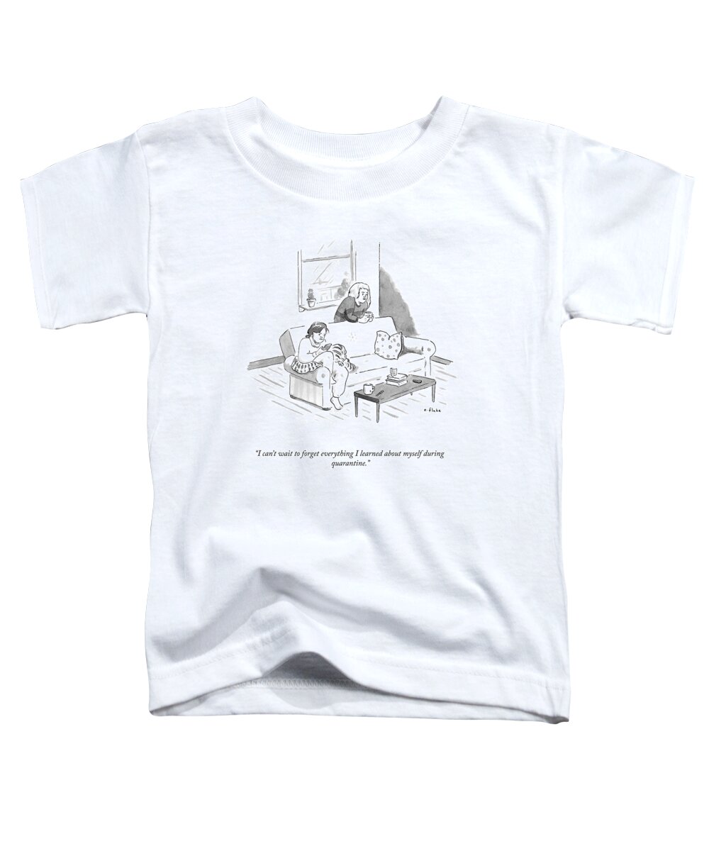 “i Can’t Wait To Forget Everything I Learned About Myself During Quarantine.” Woman Toddler T-Shirt featuring the drawing I Can't Wait To Forget Everything by Emily Flake