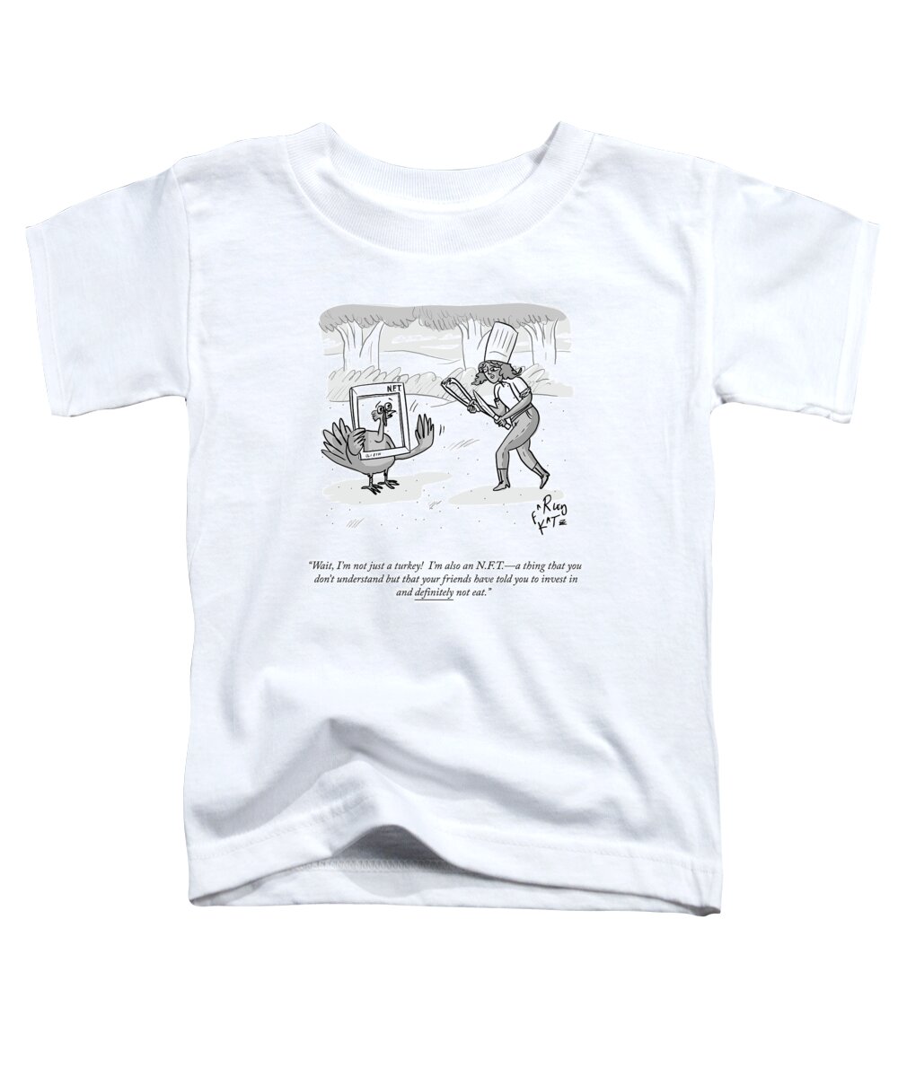 Wait Toddler T-Shirt featuring the drawing I'm Not Just A Turkey by Farley Katz