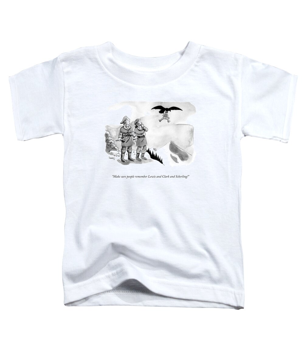 make Sure People Remember Lewis And Clark And Scherling! Lewis And Clark Toddler T-Shirt featuring the drawing Lewis and Clark and Scherling by Benjamin Schwartz