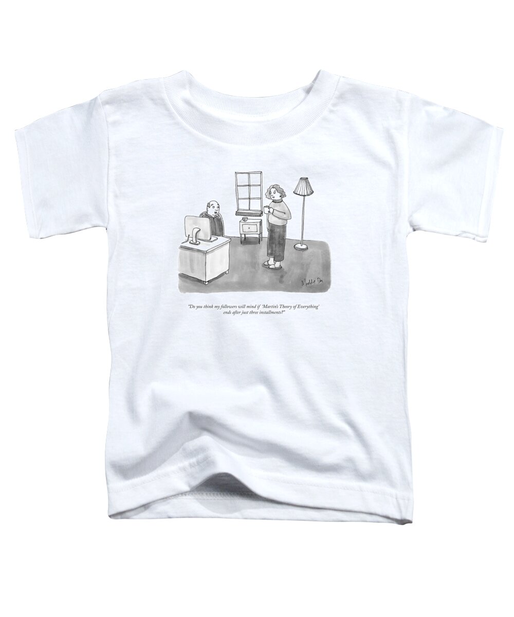“do You Think My Followers Will Mind If “martin’s Theory Of Everything’ Ends After Just Three Installments?” Writer Toddler T-Shirt featuring the drawing Martins Theory Of Everything by Maddie Dai