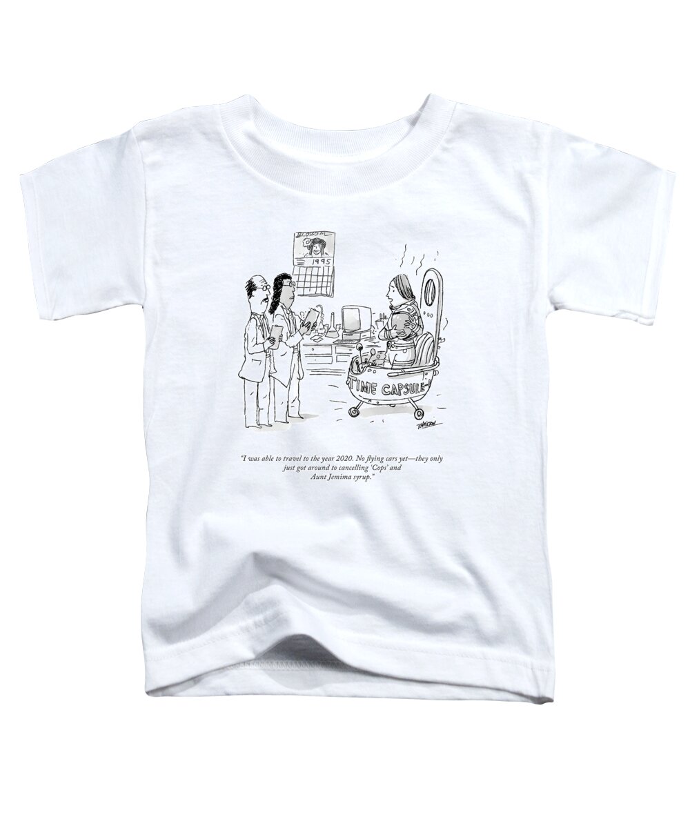 i Was Able To Travel To The Year 2020. No Flying Cars Yet�they Only Just Got Around To Cancelling �cops' And Aunt Jemima Syrup.� Toddler T-Shirt featuring the drawing No Flying Cars Yet by Tim Hamilton