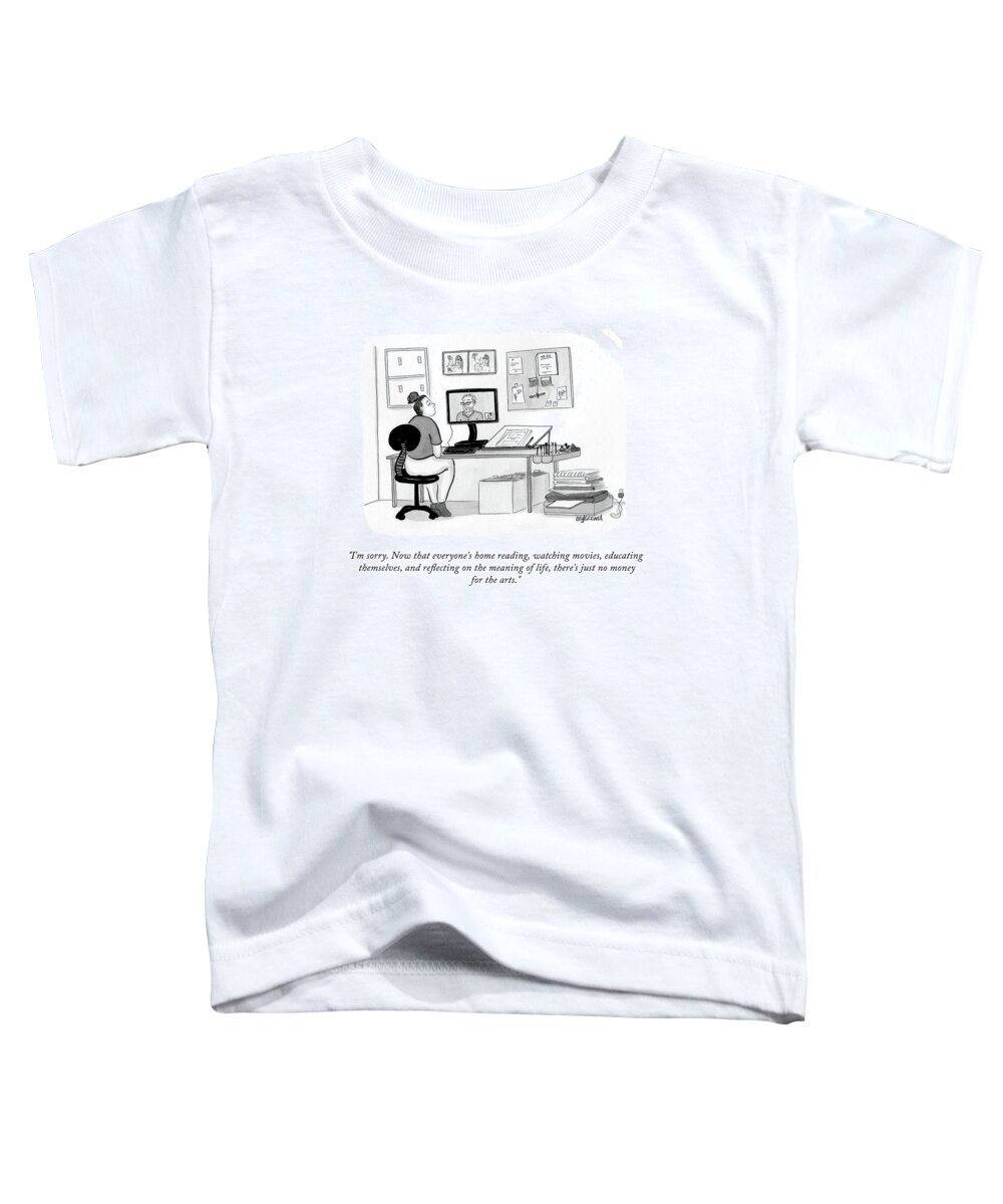 i'm Sorry. Now That Everyone's Home Reading Toddler T-Shirt featuring the drawing No Money For The Arts by Amy Kurzweil