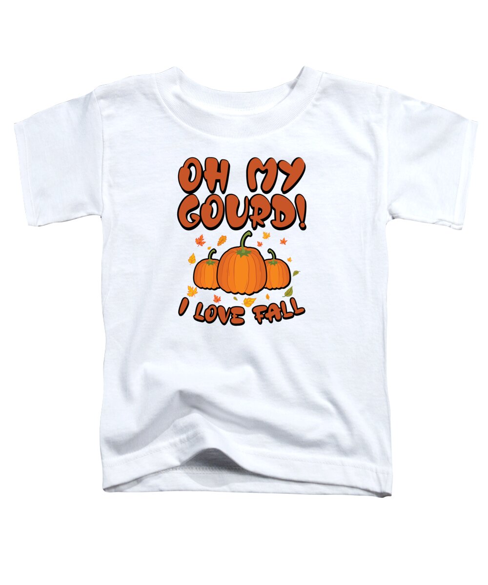 Autumn Toddler T-Shirt featuring the digital art Oh My Gourd I Love Fall Thanksgiving by Toms Tee Store