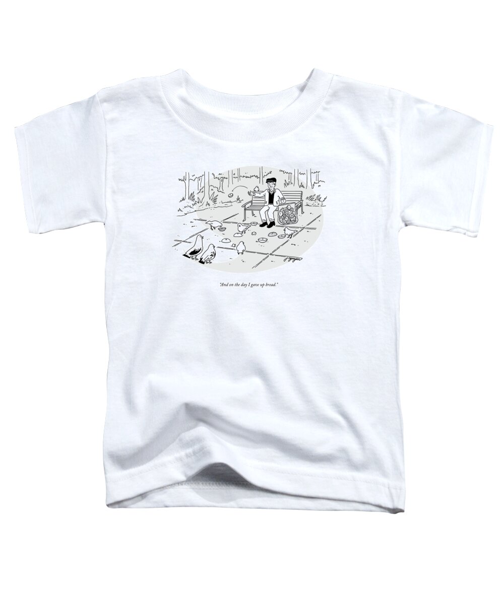 And On The Day I Gave Up Bread. Toddler T-Shirt featuring the drawing On The Day I Gave Up Bread by Jeremy Nguyen
