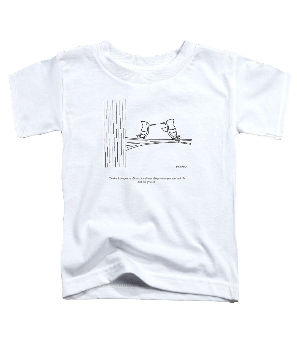 Denise Toddler T-Shirt featuring the drawing Peck The Heck Out Of Wood by Johnny DiNapoli