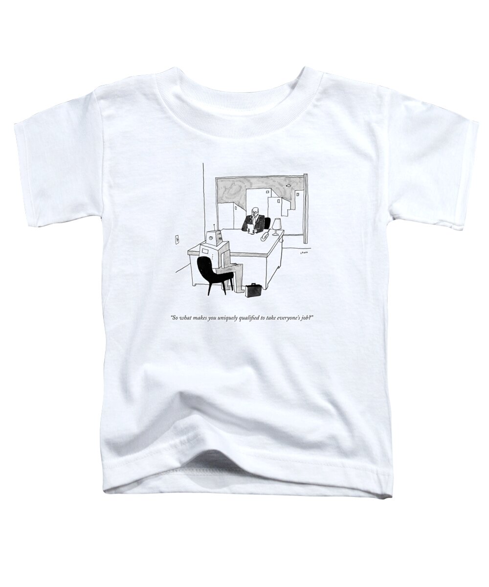 So What Makes You Uniquely Qualified To Take Everyone's Job? Toddler T-Shirt featuring the drawing Qualified To Take Everyone's Job by Liana Finck
