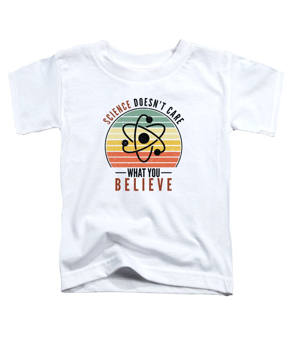 Science Toddler T-Shirt featuring the digital art Science Doesnt Care What You Believe Science by Toms Tee Store