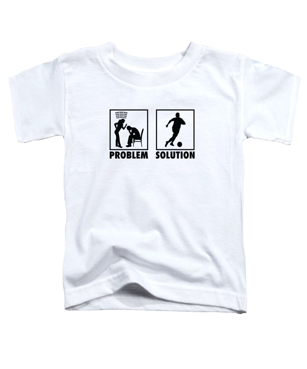 Soccer Toddler T-Shirt featuring the digital art Soccer Soccer Player Football Statement Problem Solution by Toms Tee Store