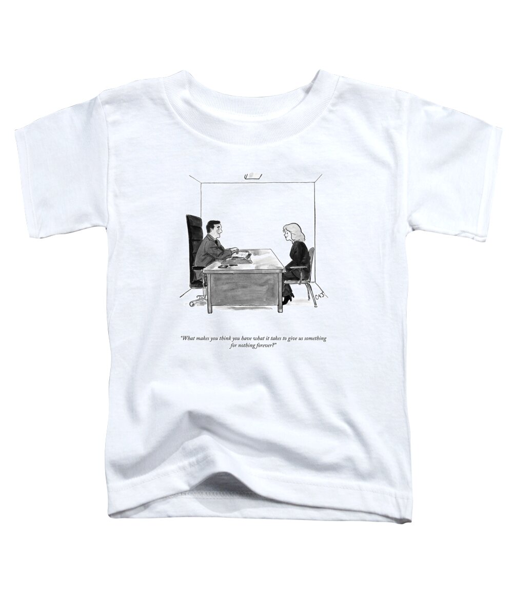 What Makes You Think You Have What It Takes To Give Us Something For Nothing Forever? Toddler T-Shirt featuring the drawing Something For Nothing Forever by Carolita Johnson