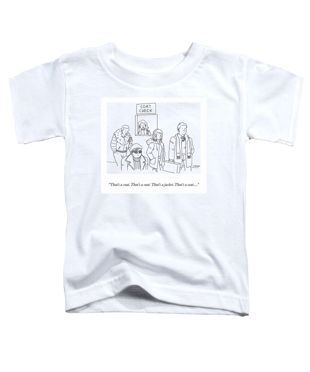 “that’s A Coat. That’s A Coat. That’s A Jacket. That’s A Coat...” Coat Check Toddler T-Shirt featuring the drawing That's A Coat by Jeremy Nguyen