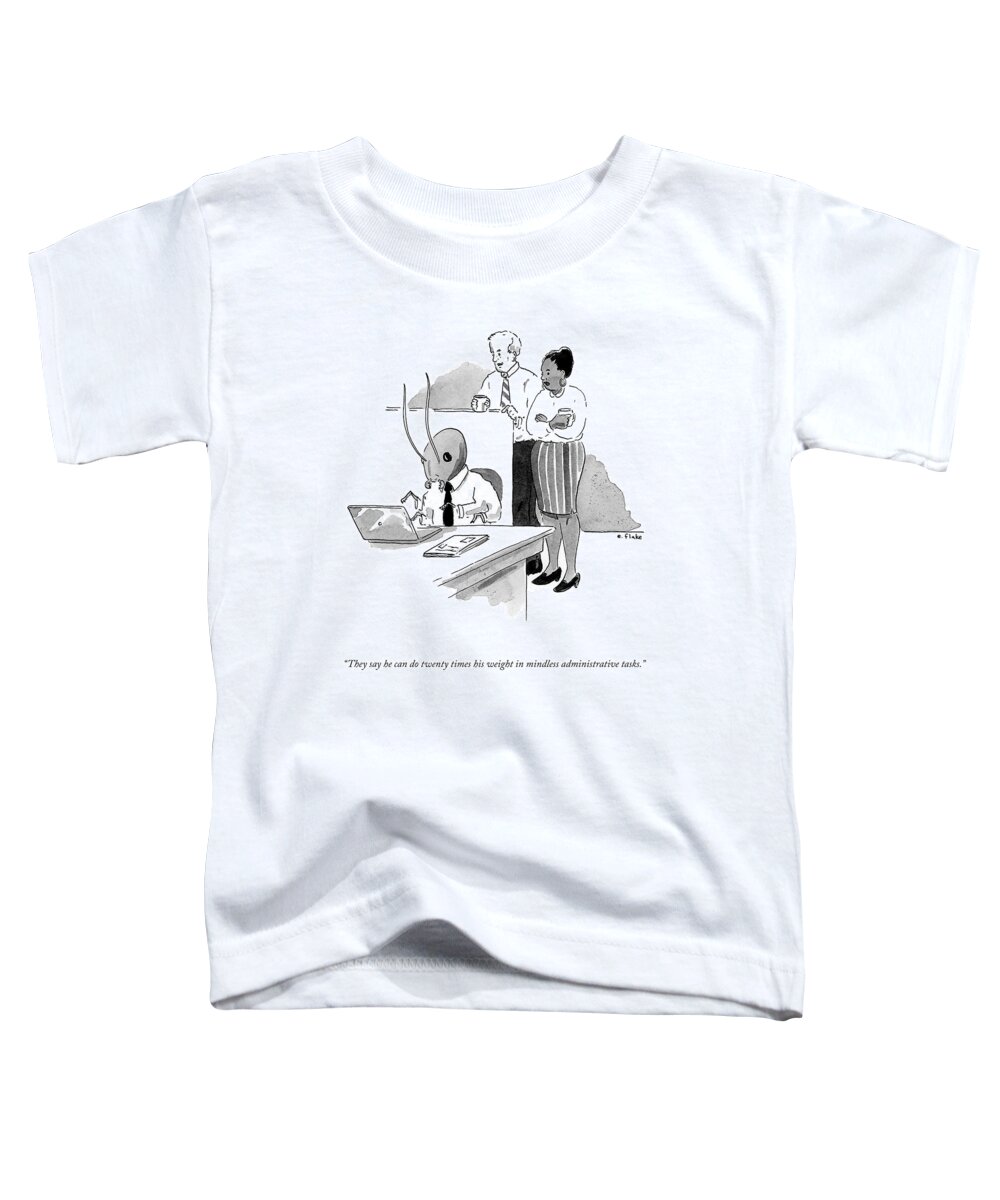 “they Say He Can Do Twenty Times His Weight In Mindless Administrative Tasks.” Toddler T-Shirt featuring the drawing Twenty Times His Weight by Emily Flake