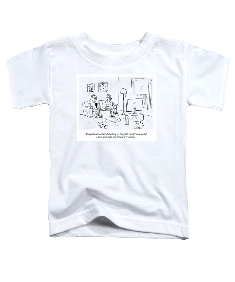 it Says It's Sick And Tired Of Telling Me To Update My Software Toddler T-Shirt featuring the drawing Update Your Software by David Sipress