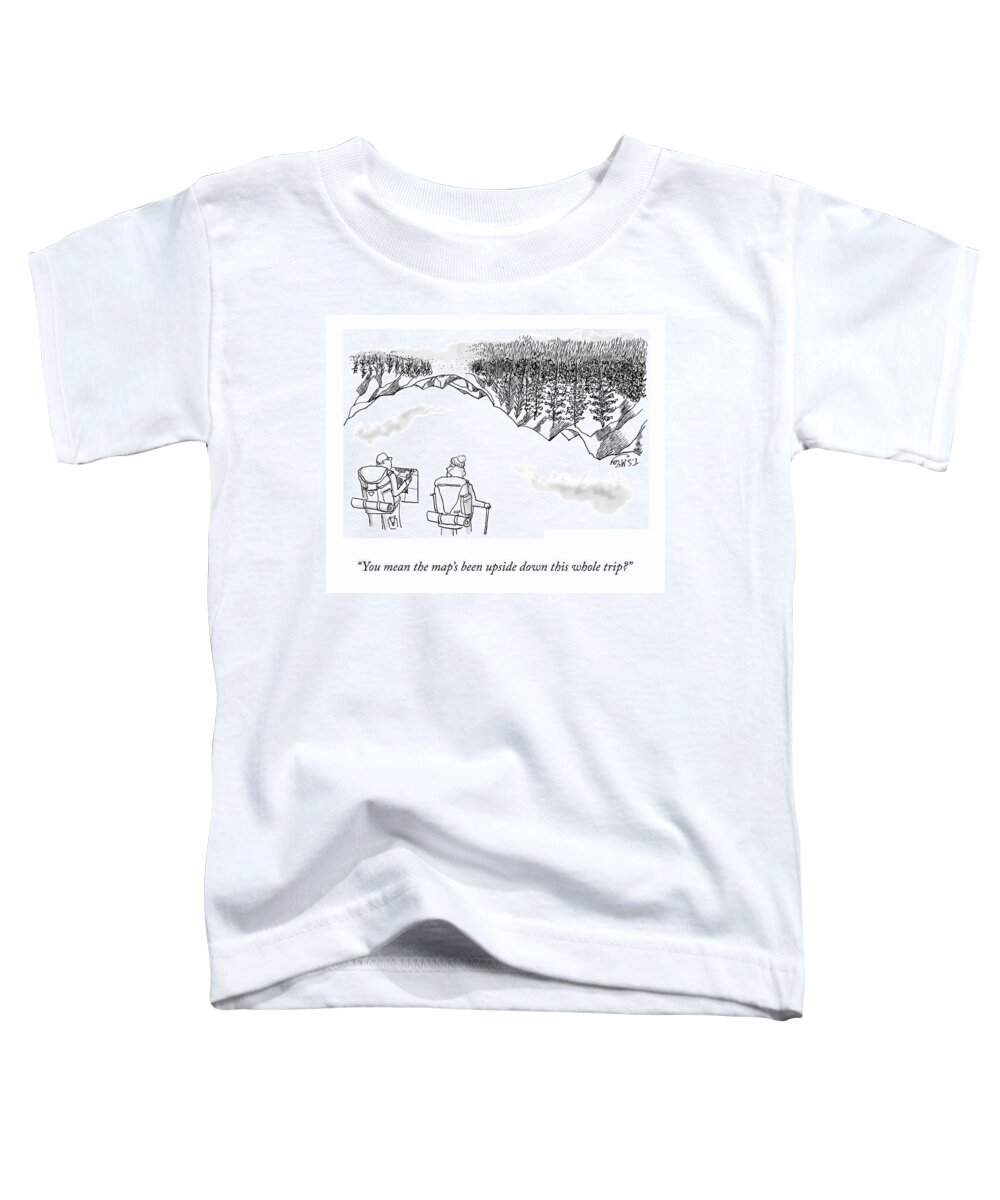 “you Mean The Map’s Been Upside-down This Whole Trip?” Toddler T-Shirt featuring the drawing Upside-Down Map by TS McCoy