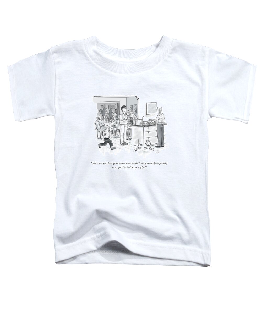 we Were Sad Last Year When We Couldn't Have The Whole Family Over For The Holidays Toddler T-Shirt featuring the drawing We Were Sad Last Year by Teresa Burns Parkhurst