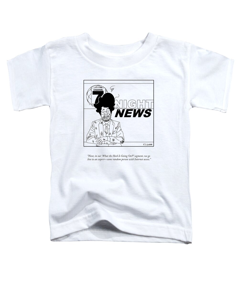 And Now We Go Live To An Expert Toddler T-Shirt featuring the drawing What The Heck Is Going On by Everett S Glenn