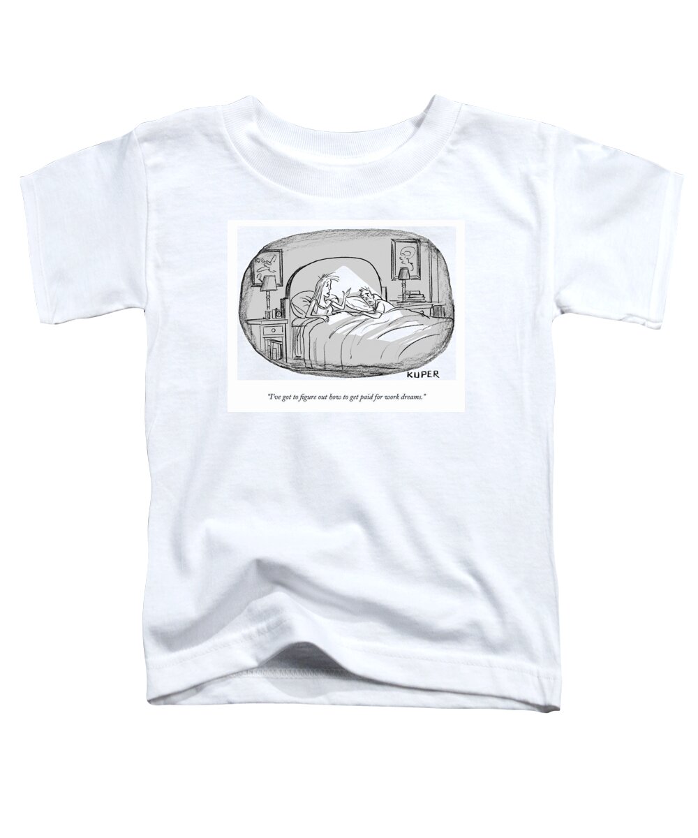 i've Got To Figure Out How To Get Paid For Work Dreams. Dream Toddler T-Shirt featuring the drawing Work Dreams by Peter Kuper