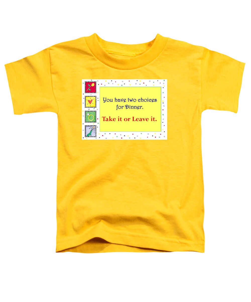 Kitchen Art Toddler T-Shirt featuring the digital art Take it or Leave it by Karon Melillo DeVega