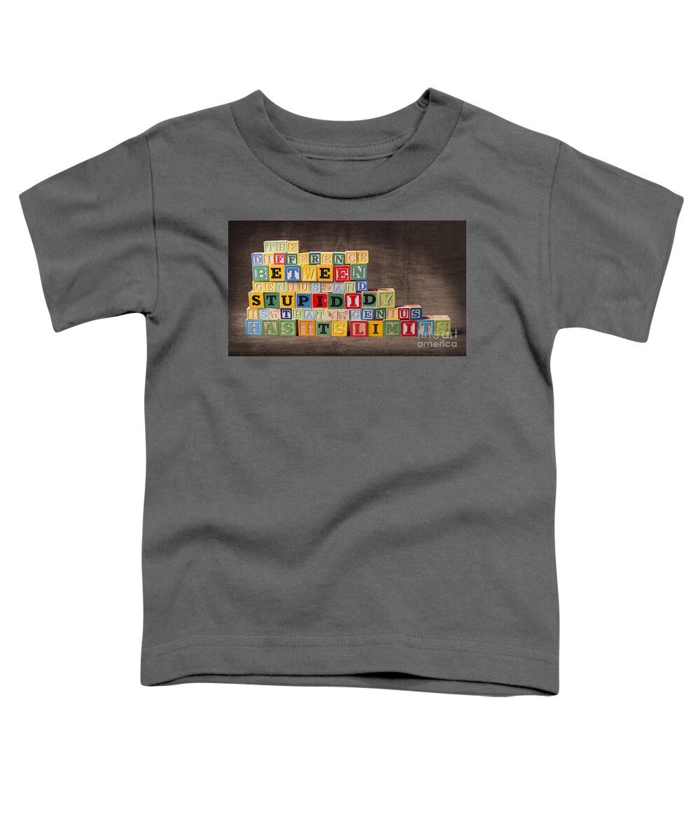 The Difference Between Genius And Stupidity Is That Genius Has Its Limits Toddler T-Shirt featuring the photograph The Difference Between Genius and Stupidity Is That Genius Has Its Limits by Art Whitton