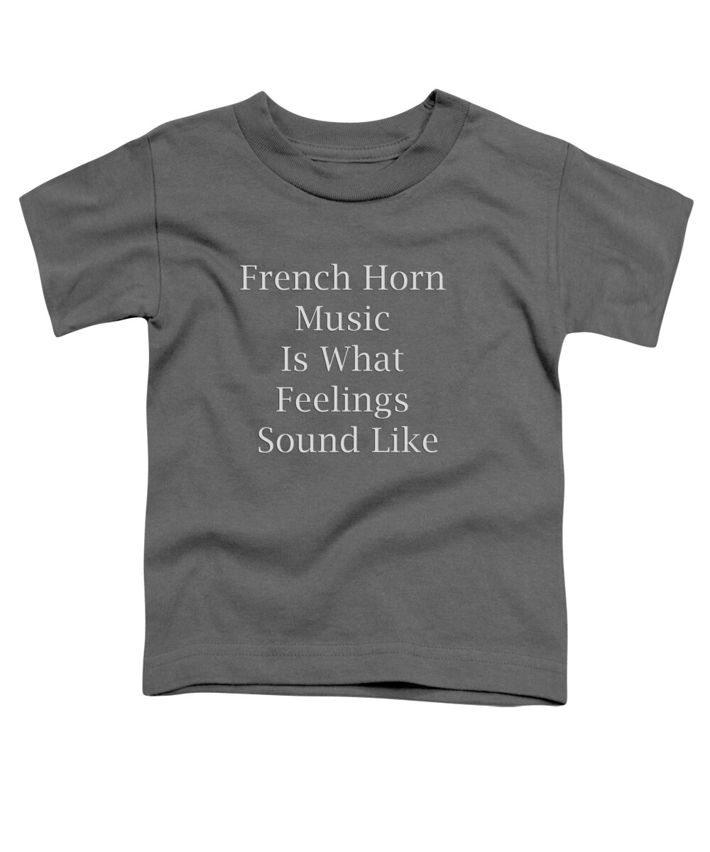 French Horn Is What Feelings Sound Like; French Horn; Orchestra; Band; Jazz; French Horn French Hornian; Instrument; Fine Art Prints; Photograph; Wall Art; Business Art; Picture; Play; Student; M K Miller; Mac Miller; Mac K Miller Iii; Tyler; Texas; T-shirts; Tote Bags; Duvet Covers; Throw Pillows; Shower Curtains; Art Prints; Framed Prints; Canvas Prints; Acrylic Prints; Metal Prints; Greeting Cards; T Shirts; Tshirts Toddler T-Shirt featuring the photograph French Horn Is What Feelings Sound Like 5577.02 by M K Miller