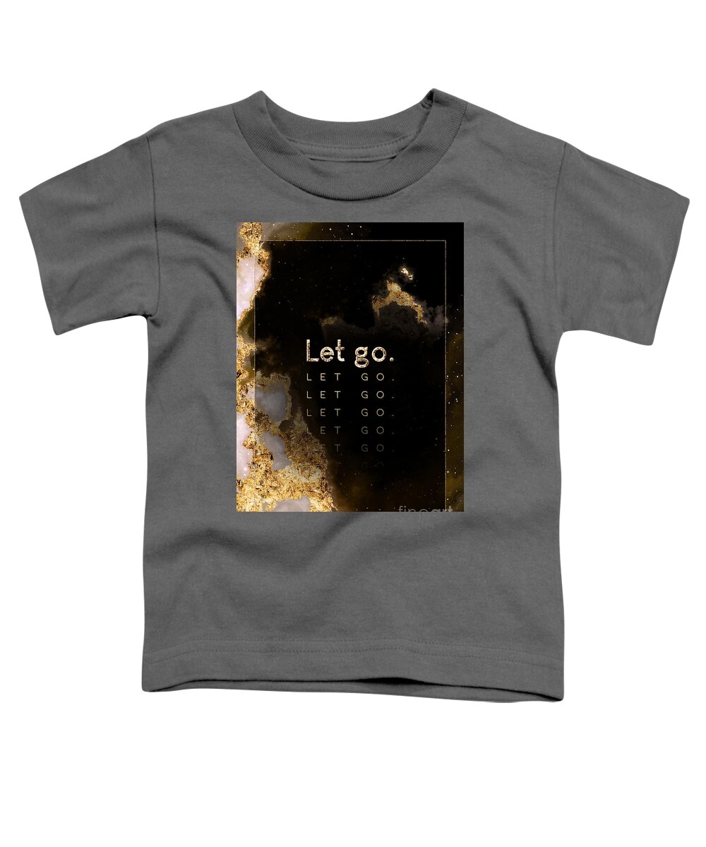 Inspiration Toddler T-Shirt featuring the painting Let Go Gold Motivational Art n.0062 by Holy Rock Design