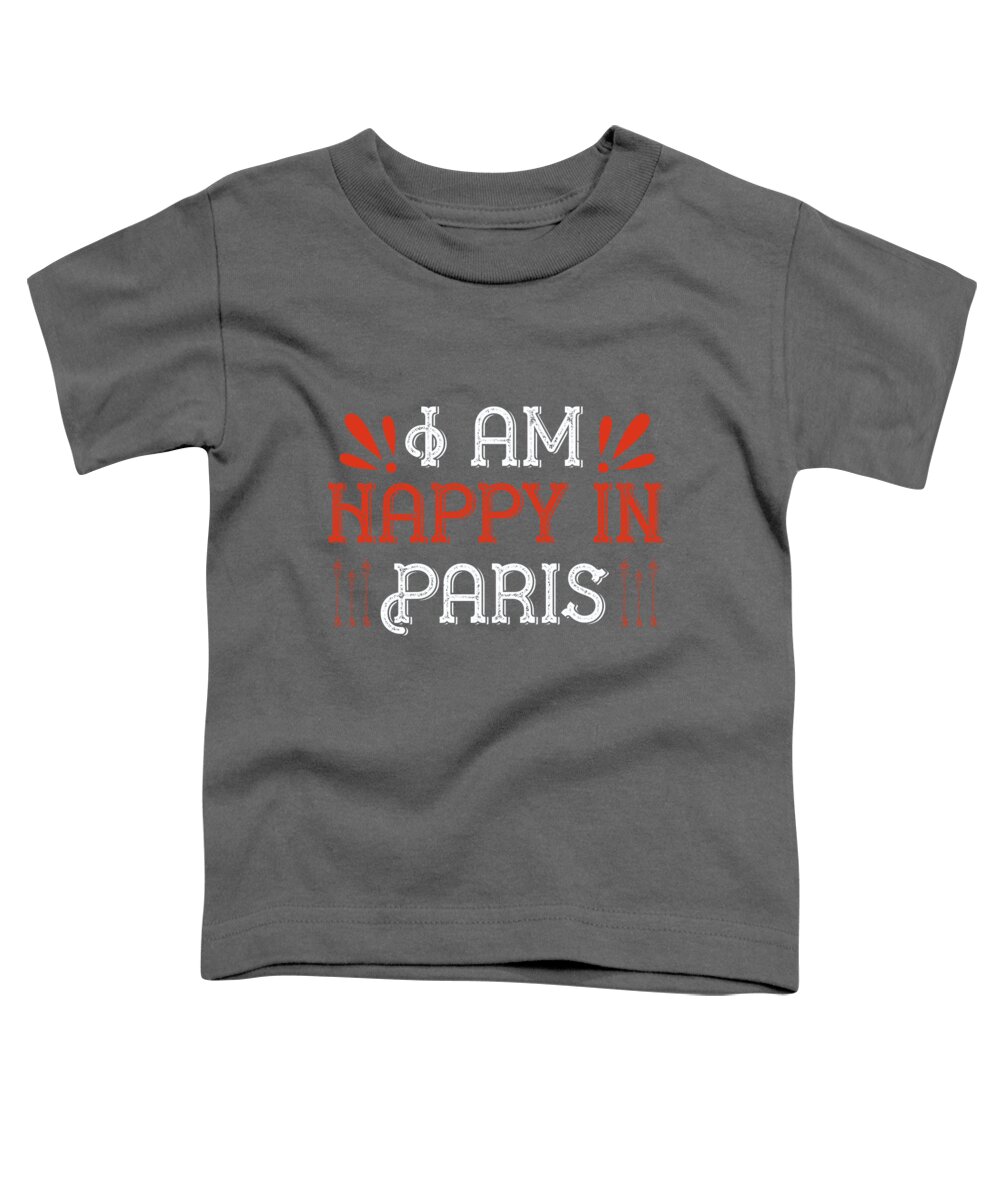 Paris Toddler T-Shirt featuring the digital art Paris Lover Gift I Am Happy In Paris France Fan by Jeff Creation