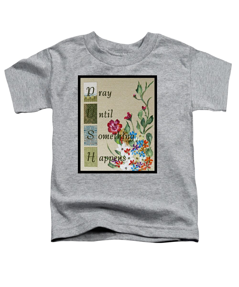 Art Toddler T-Shirt featuring the painting Pray Until Something Happens by Ella Kaye Dickey
