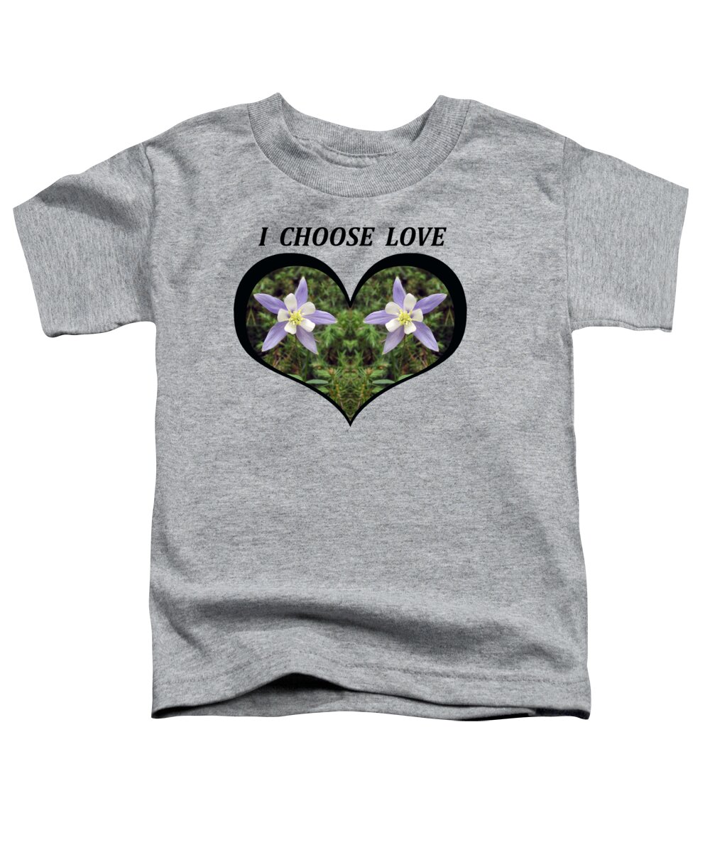 Love Toddler T-Shirt featuring the digital art I Chose Love With A Heart Filled with Columbines by Julia L Wright