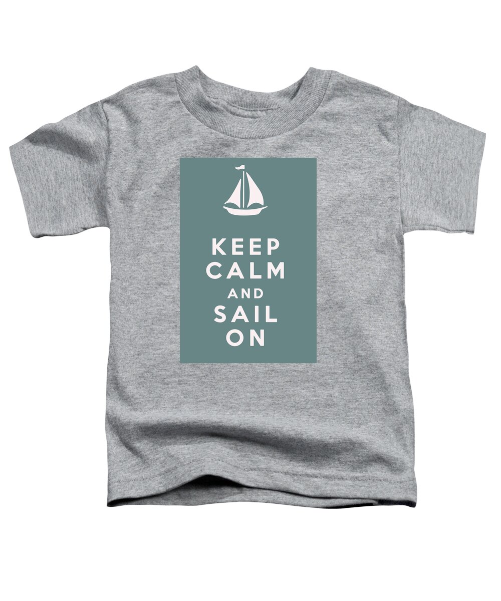 Keep Calm And Sail On Toddler T-Shirt featuring the digital art Keep Calm and Sail On by Georgia Clare