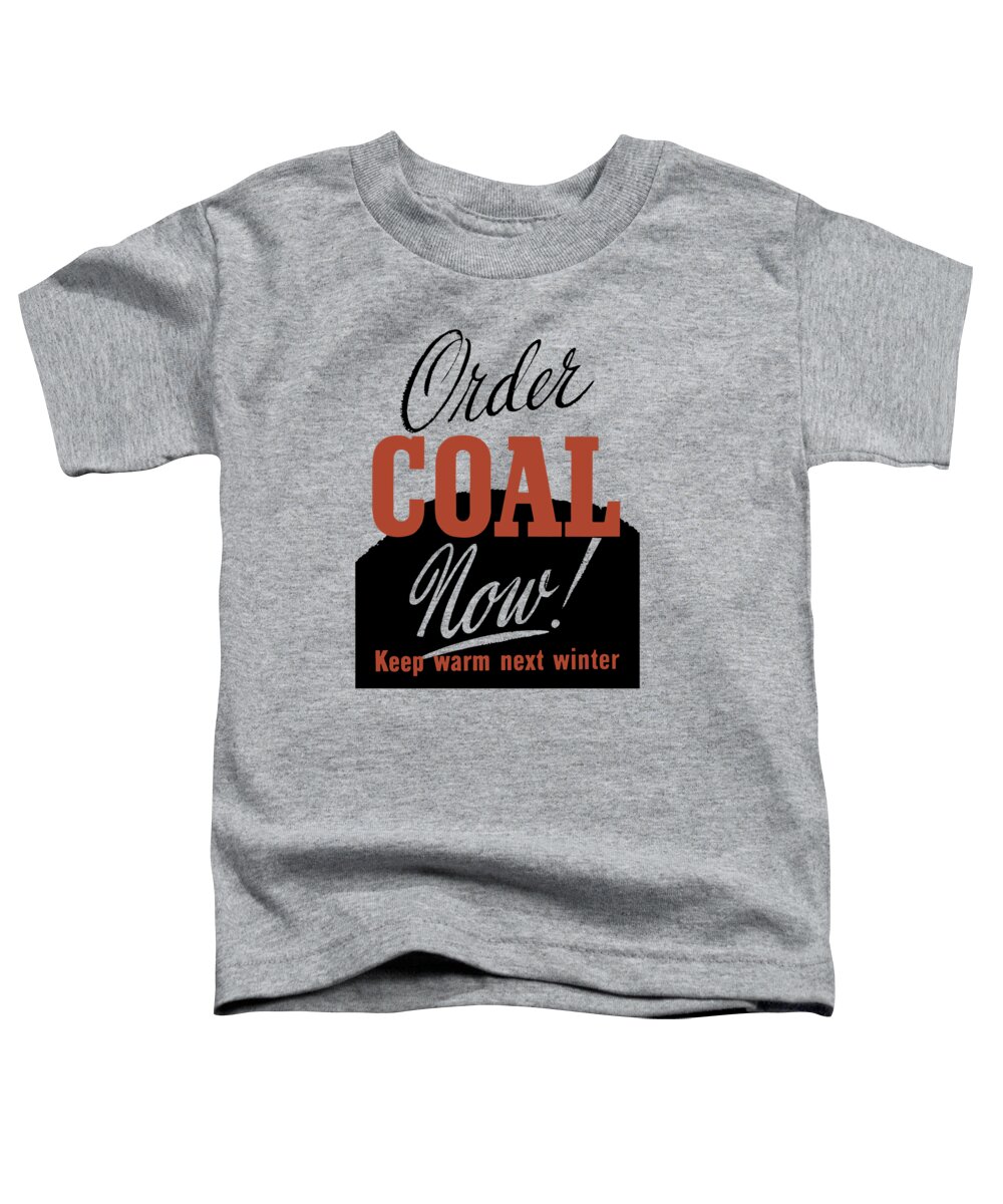Wwii Toddler T-Shirt featuring the painting Order Coal Now - Keep Warm Next Winter by War Is Hell Store