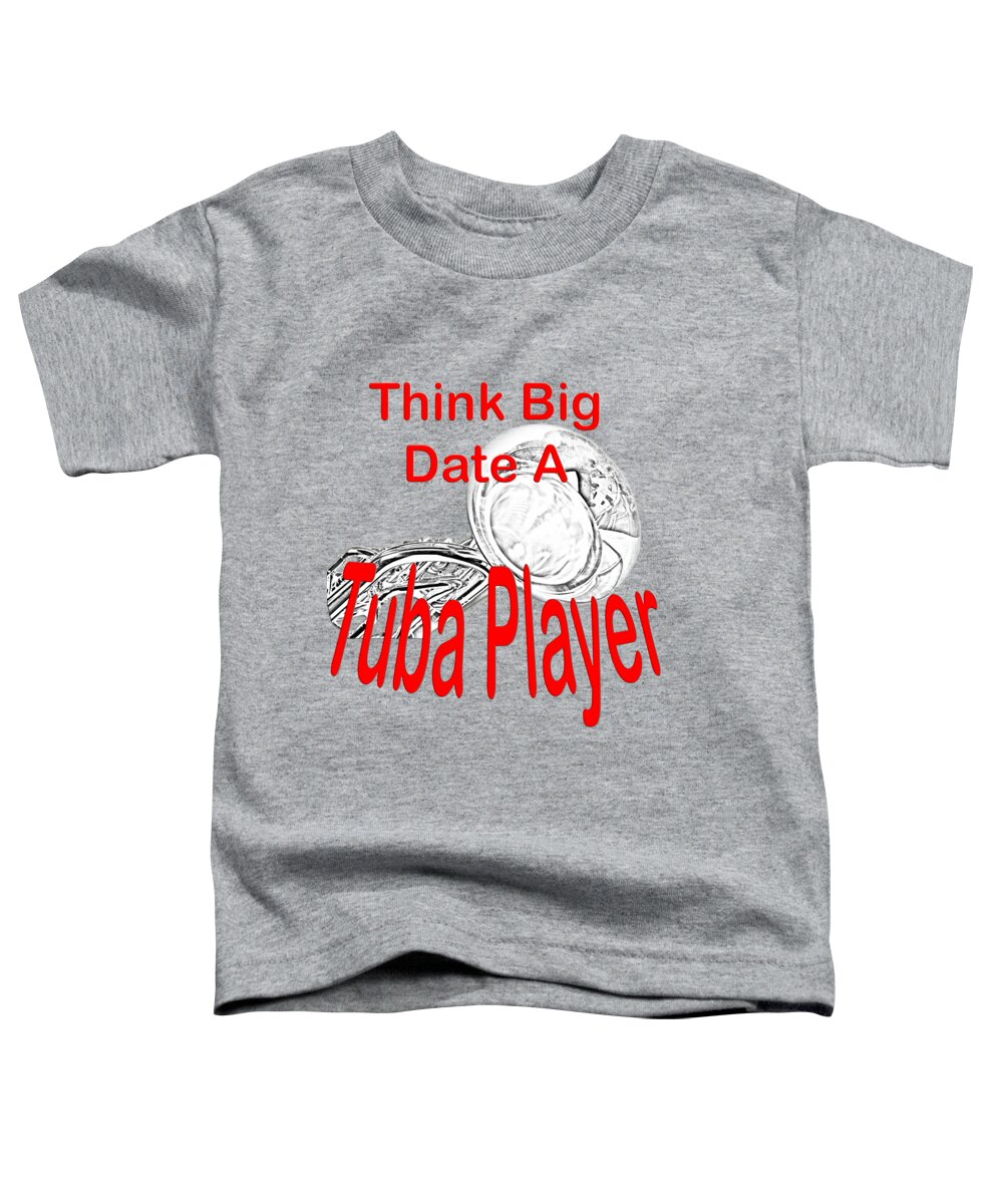 Tuba Toddler T-Shirt featuring the photograph Think Big Date a Tuba Player by M K Miller