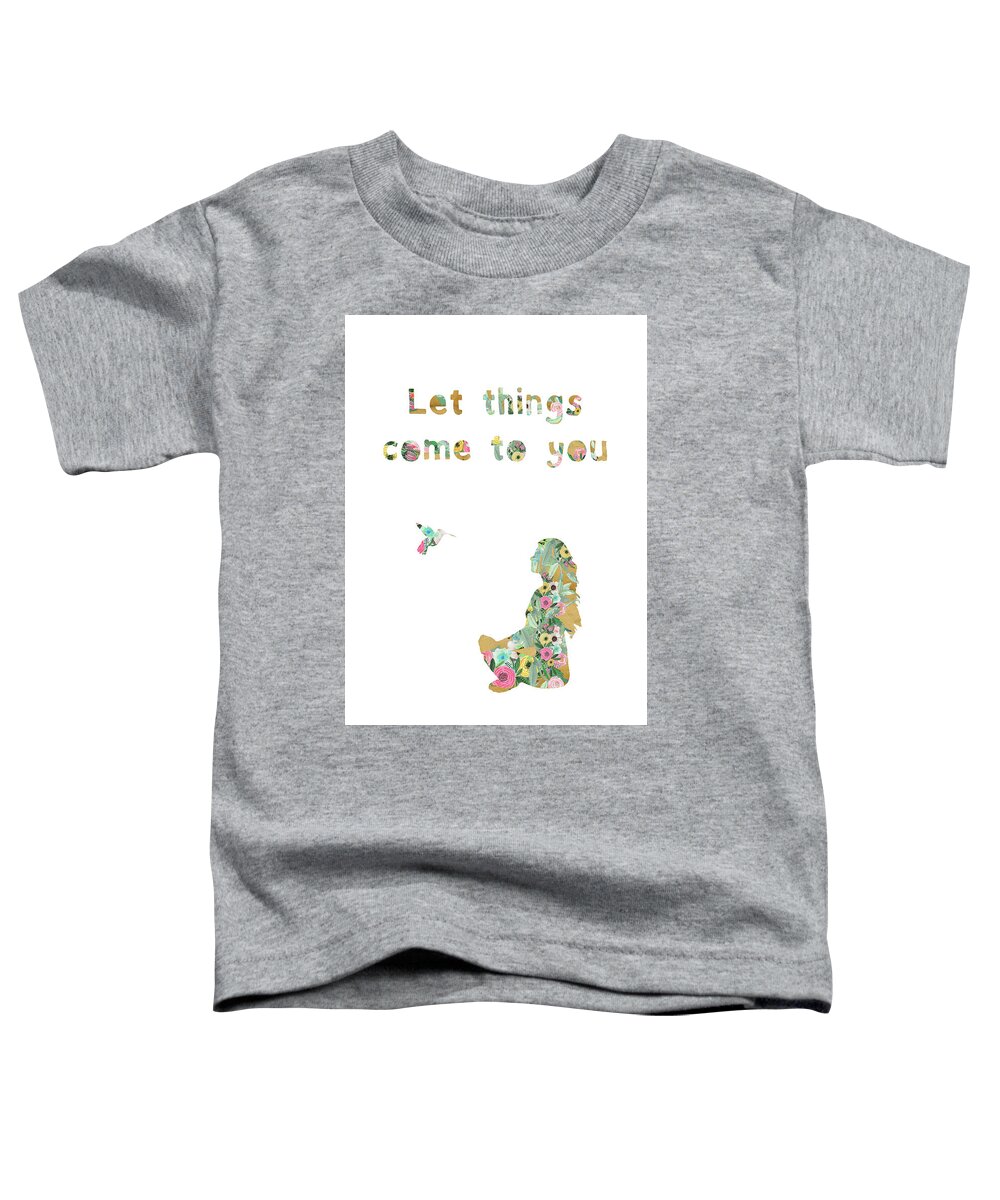Let Things Come To You Toddler T-Shirt featuring the mixed media Let things come to you by Claudia Schoen