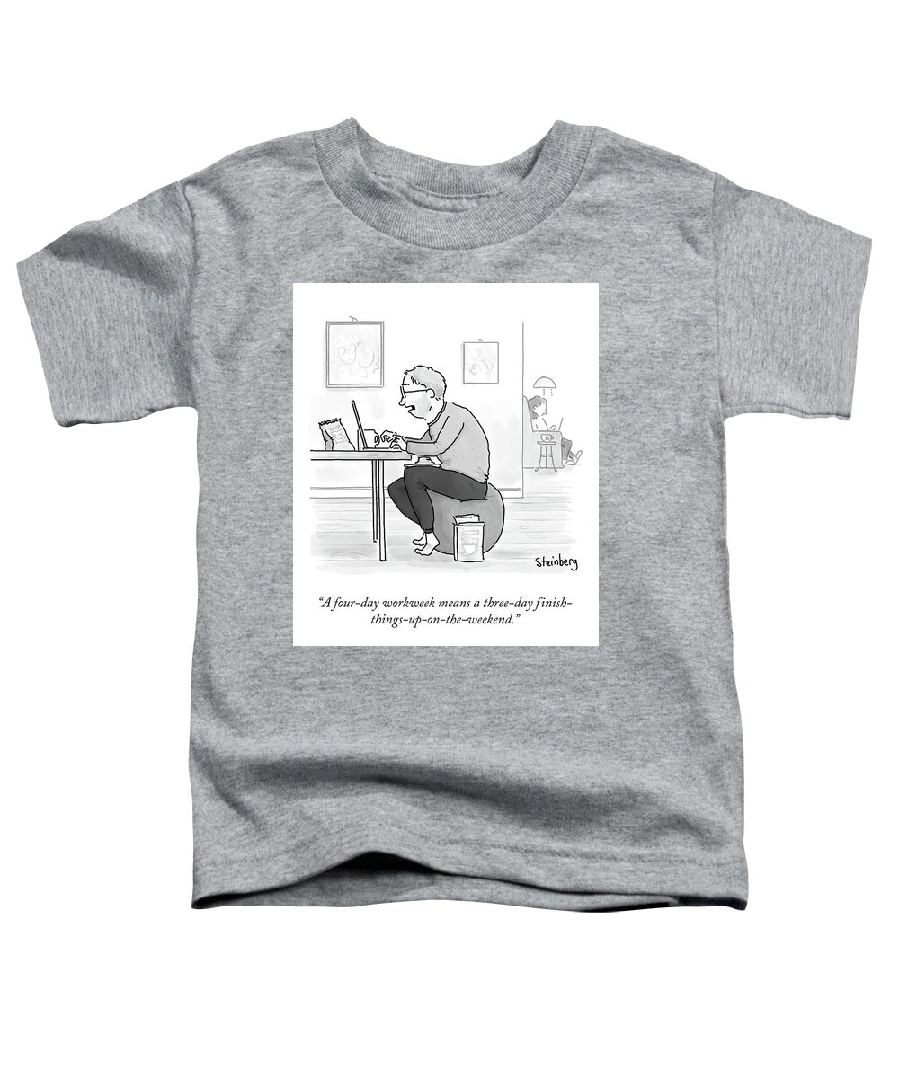 A Four-day Workweek Means A Three-day Finish-things-up-on-the-weekend. Toddler T-Shirt featuring the drawing A Four Day Workweek by Avi Steinberg