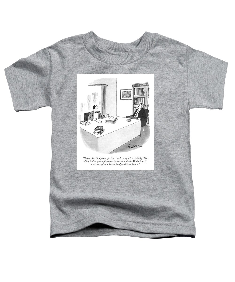 “you’ve Described Your Experiences Well Enough Toddler T-Shirt featuring the drawing Also In World War II by JB Handelsman
