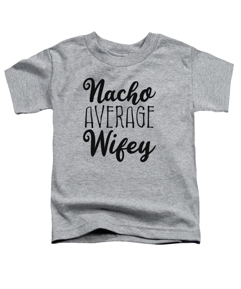 Cool Toddler T-Shirt featuring the digital art Nacho Average Wifey by Flippin Sweet Gear