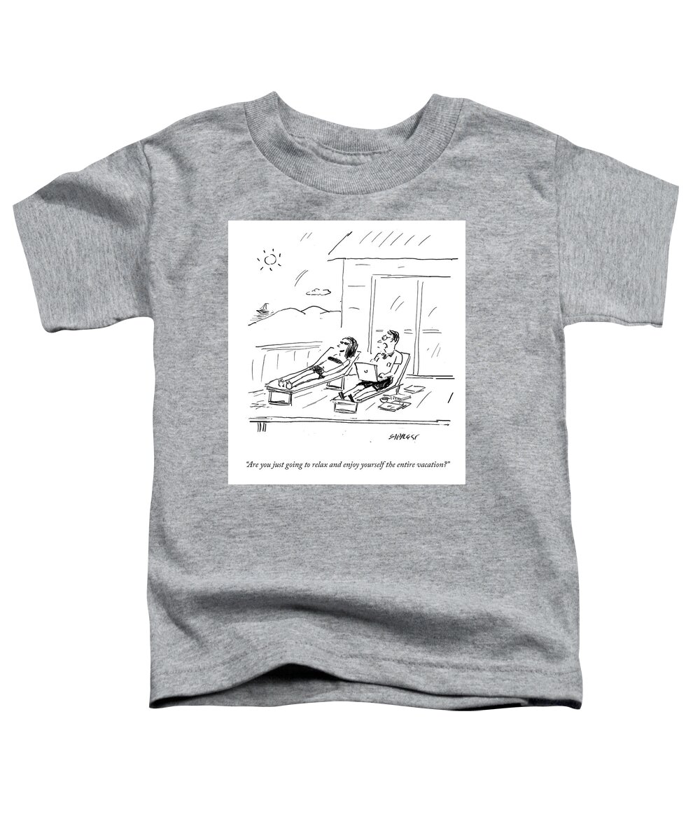 Are You Just Going To Relax And Enjoy Yourself The Entire Vacation? Toddler T-Shirt featuring the drawing Relax And Enjoy Yourself by David Sipress