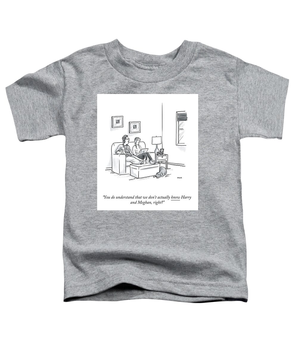 you Do Understand That We Don't Actually Know Harry And Meghan Toddler T-Shirt featuring the drawing We Don't Actually Know Harry and Meghan by Teresa Burns Parkhurst