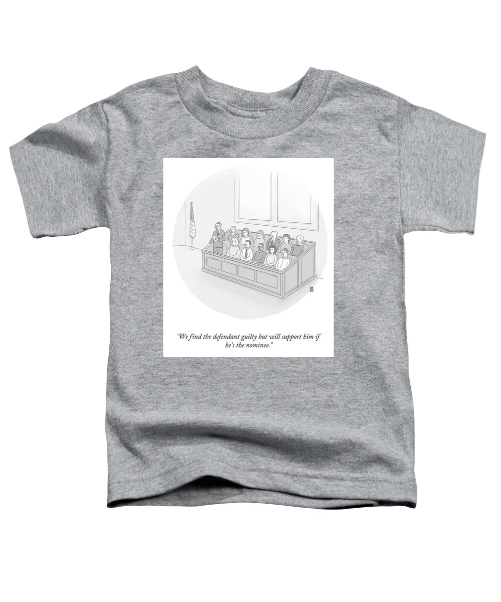 We Find The Defendant Guilty But Will Support Him If He's The Nominee. Toddler T-Shirt featuring the drawing We Find the Defendant Guilty by Paul Noth