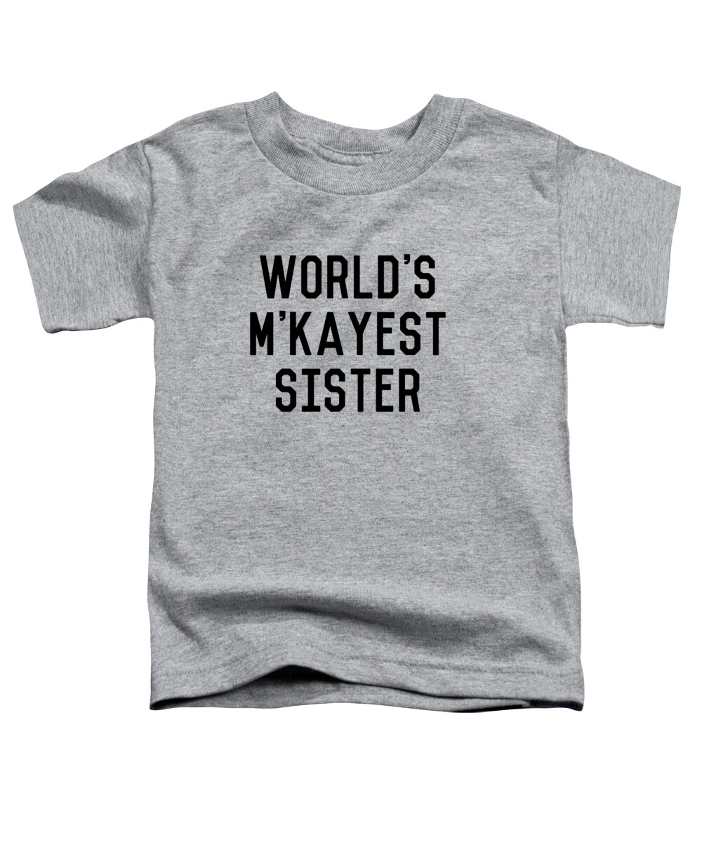 Cool Toddler T-Shirt featuring the digital art Worlds MKayest Sister Funny by Flippin Sweet Gear