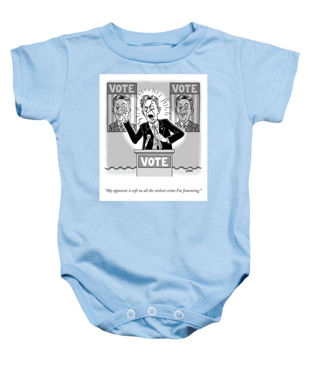 my Opponent Is Soft On All The Violent Crime I'm Fomenting. Baby Onesie featuring the drawing My Opponent is Soft by Ward Sutton