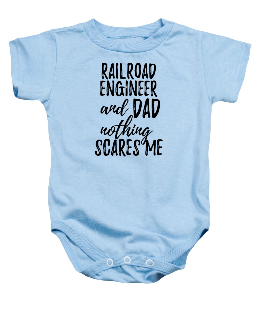 Railroad Engineer Dad Funny Gift Idea for Father Gag Joke Nothing Scares Me  Onesie by Funny Gift Ideas - Fine Art America