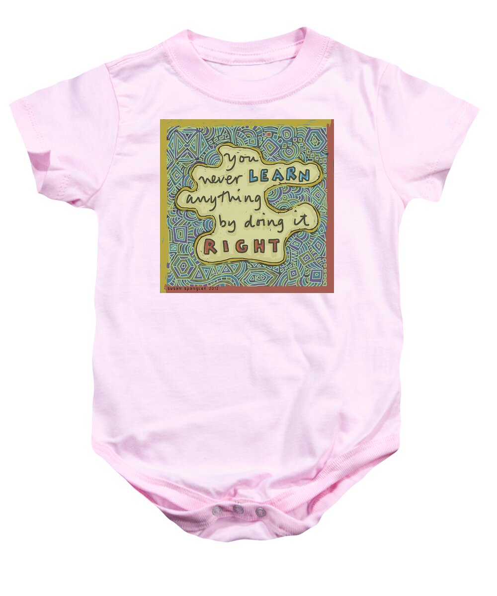 Affirmation Baby Onesie featuring the painting You never learn anything by doing it right by Susan Spangler