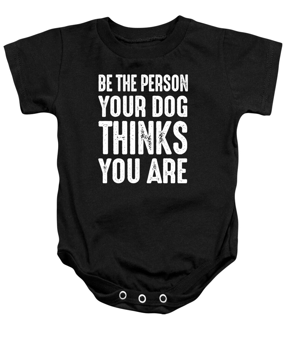 Cute Baby Onesie featuring the digital art Be The Person Your Dog Thinks You Are by Jacob Zelazny