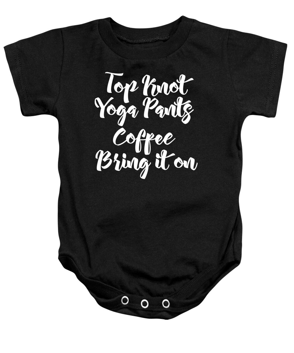 Mom Baby Onesie featuring the digital art Top Knot Yoga Pants Coffee Bring It On by Jacob Zelazny