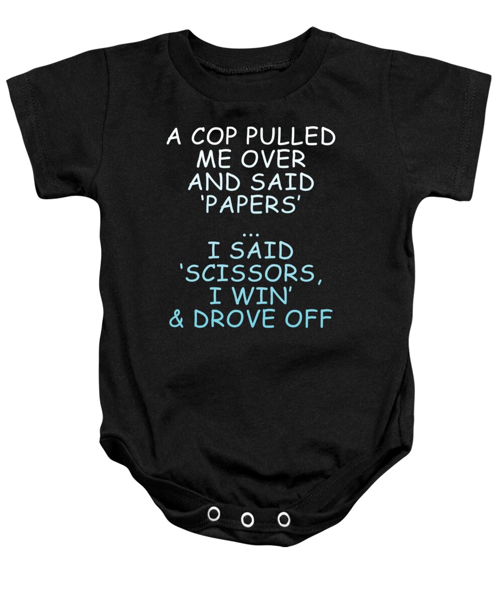 Race Car Baby Onesie featuring the digital art A Cop Pulled Me Over And Said Papers I Said Scissors I Win Drove Off by Jacob Zelazny