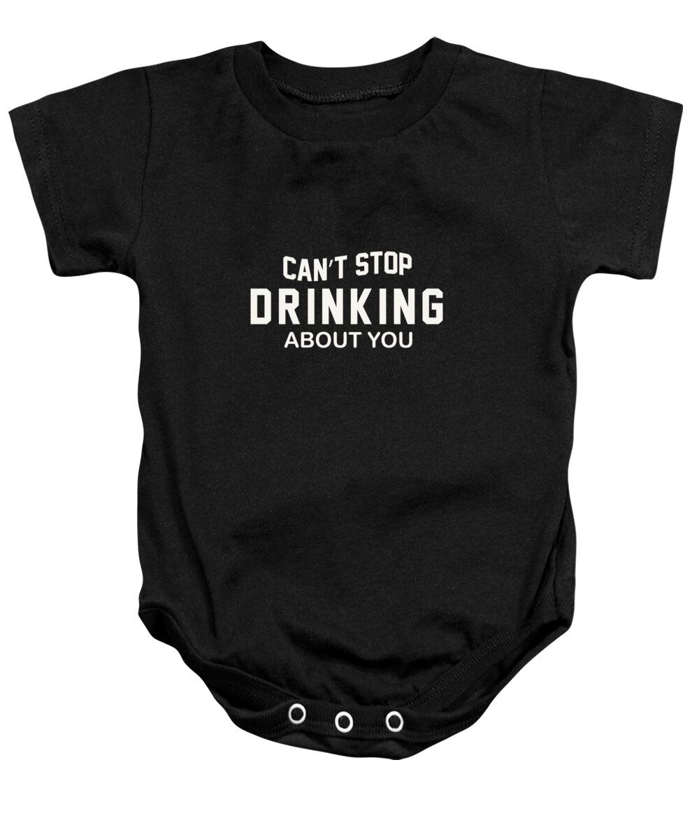 Funny Baby Onesie featuring the digital art Cant Stop Drinking About You by Jacob Zelazny
