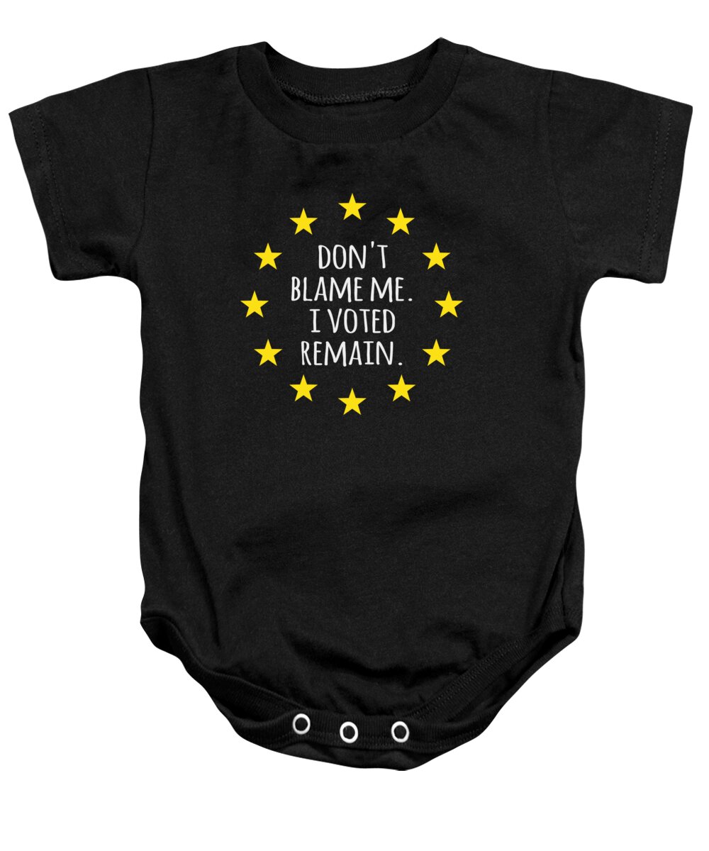 Funny Baby Onesie featuring the digital art Dont Blame Me I Voted Remain EU by Flippin Sweet Gear