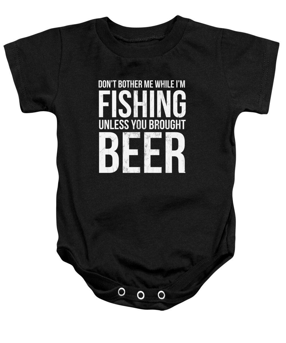 DonT Bother Me While IM Fishing Unless You Brought Beer Onesie by Noirty  Designs - Fine Art America