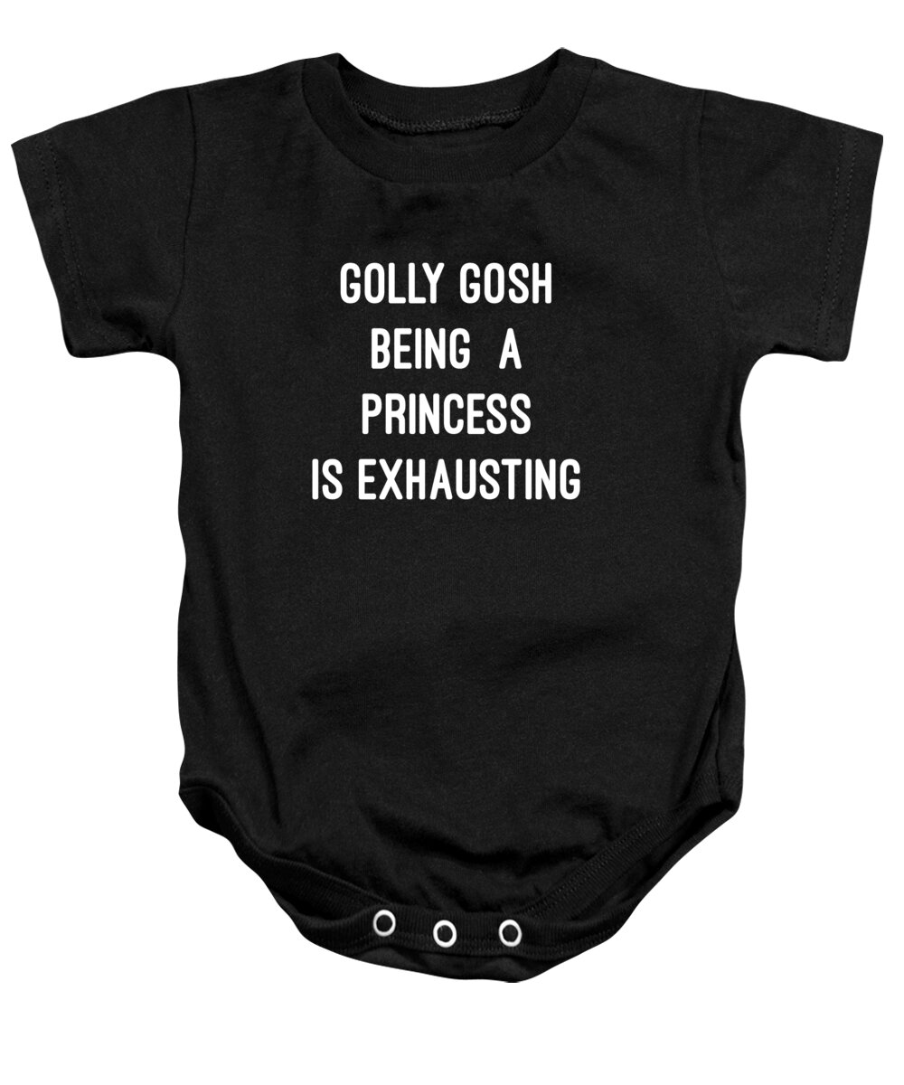 Funny Baby Onesie featuring the digital art Golly Gosh Being A Princess Is Exhausting by Flippin Sweet Gear